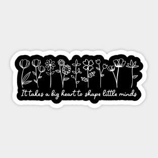 It takes a big heart to shape little minds Sticker